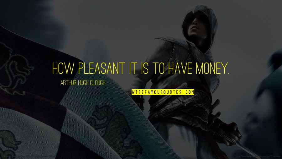 Staunchy Quotes By Arthur Hugh Clough: How pleasant it is to have money.
