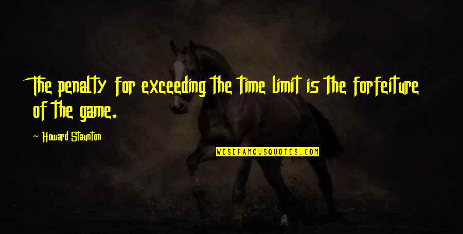 Staunton Quotes By Howard Staunton: The penalty for exceeding the time limit is