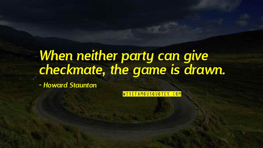 Staunton Quotes By Howard Staunton: When neither party can give checkmate, the game