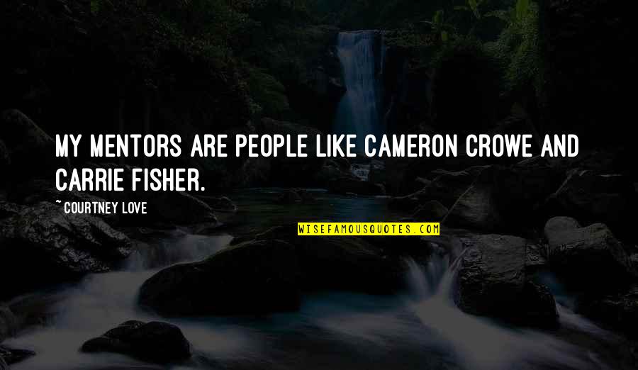 Staupitz Quotes By Courtney Love: My mentors are people like Cameron Crowe and Staupitz Quotes By Courtney Love: My mentors are people like Cameron Crowe and