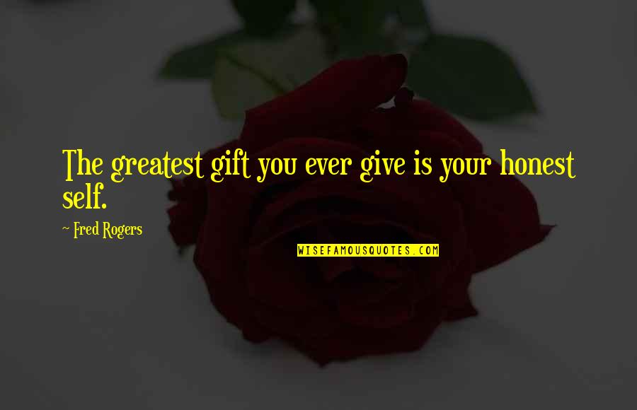 Staupitz Quotes By Fred Rogers: The greatest gift you ever give is your Staupitz Quotes By Fred Rogers: The greatest gift you ever give is your