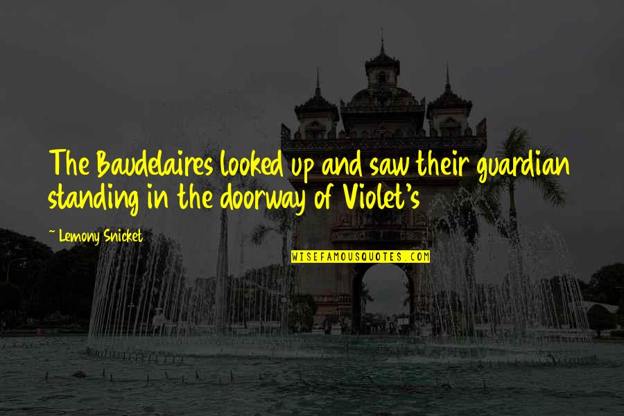 Staupitz Quotes By Lemony Snicket: The Baudelaires looked up and saw their guardian Staupitz Quotes By Lemony Snicket: The Baudelaires looked up and saw their guardian