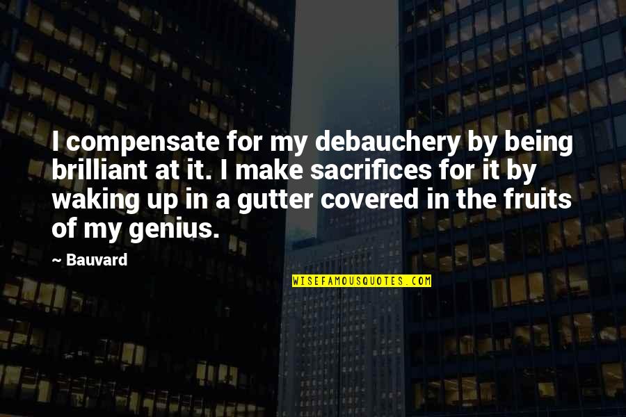 Staurastrum Quotes By Bauvard: I compensate for my debauchery by being brilliant Staurastrum Quotes By Bauvard: I compensate for my debauchery by being brilliant