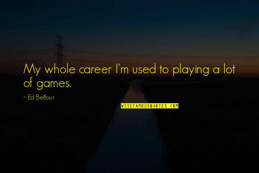 Staurastrum Quotes By Ed Belfour: My whole career I'm used to playing a Staurastrum Quotes By Ed Belfour: My whole career I'm used to playing a
