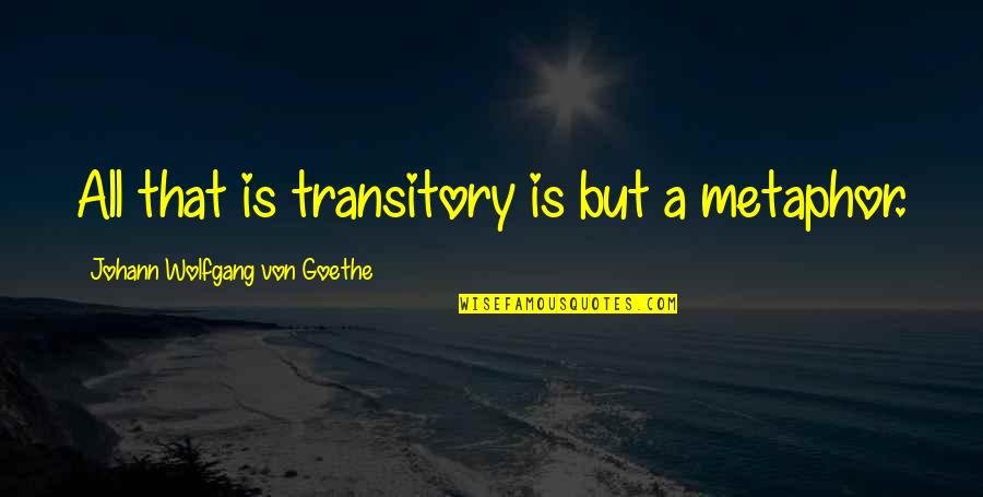 Stause And Hartley Quotes By Johann Wolfgang Von Goethe: All that is transitory is but a metaphor.