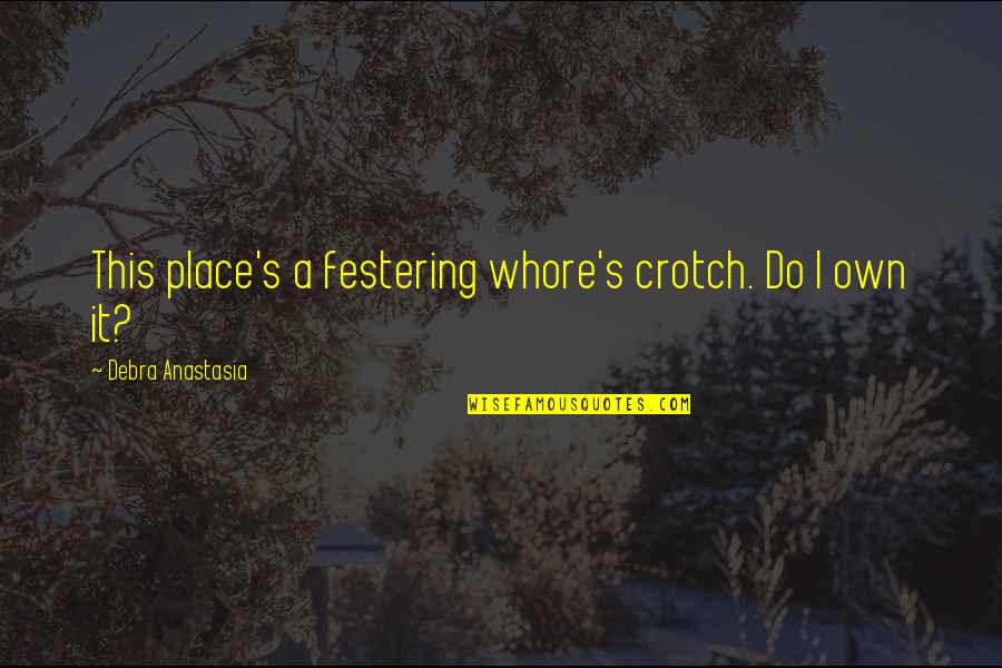 Stauseen Quotes By Debra Anastasia: This place's a festering whore's crotch. Do I Stauseen Quotes By Debra Anastasia: This place's a festering whore's crotch. Do I