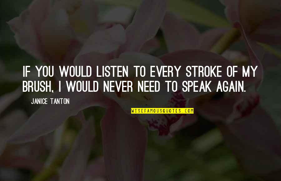 Stauseen Quotes By Janice Tanton: If you would listen to every stroke of