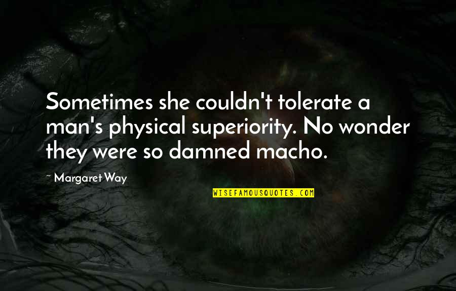 Stauseen Quotes By Margaret Way: Sometimes she couldn't tolerate a man's physical superiority. Stauseen Quotes By Margaret Way: Sometimes she couldn't tolerate a man's physical superiority.