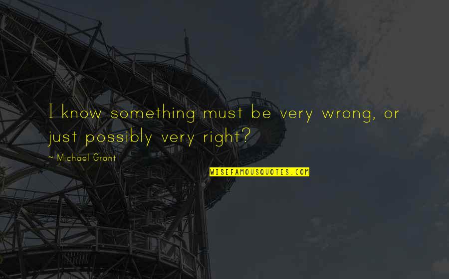 Stavastin Quotes By Michael Grant: I know something must be very wrong, or