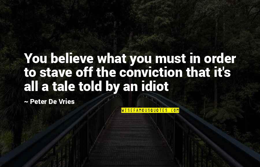 Stave 1 Quotes By Peter De Vries: You believe what you must in order to