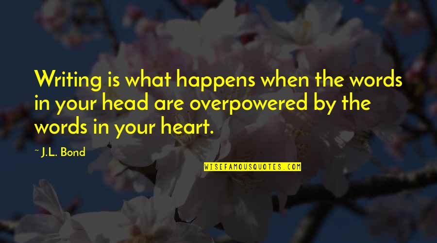 Stave 4 Quotes By J.L. Bond: Writing is what happens when the words in