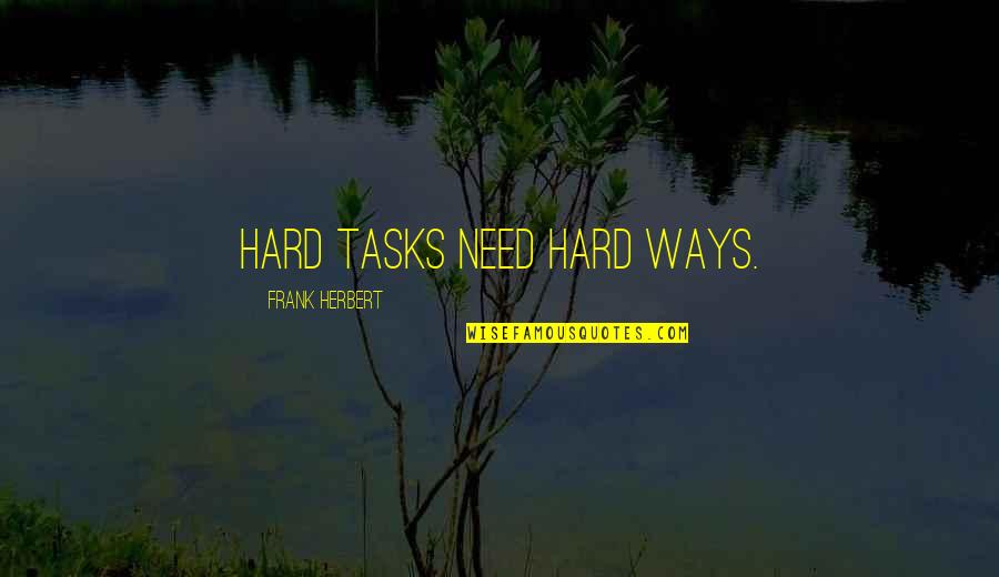 Stave 5 Quotes By Frank Herbert: Hard tasks need hard ways. Stave 5 Quotes By Frank Herbert: Hard tasks need hard ways.