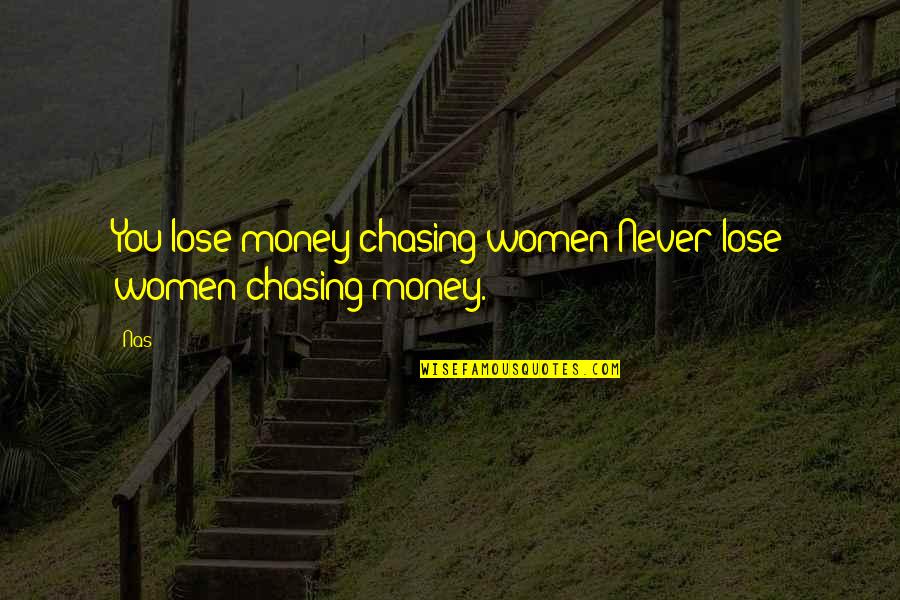Stave 5 Quotes By Nas: You lose money chasing women;Never lose women chasing