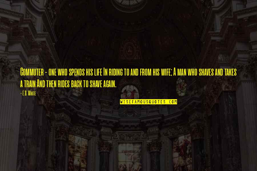 Stavebniny Quotes By E.B. White: Commuter - one who spends his life In Stavebniny Quotes By E.B. White: Commuter - one who spends his life In