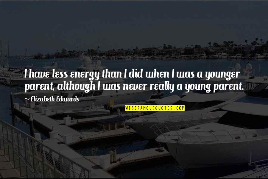 Stavebniny Quotes By Elizabeth Edwards: I have less energy than I did when Stavebniny Quotes By Elizabeth Edwards: I have less energy than I did when