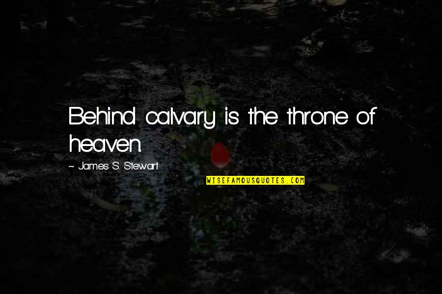 Staved Quotes By James S. Stewart: Behind calvary is the throne of heaven.