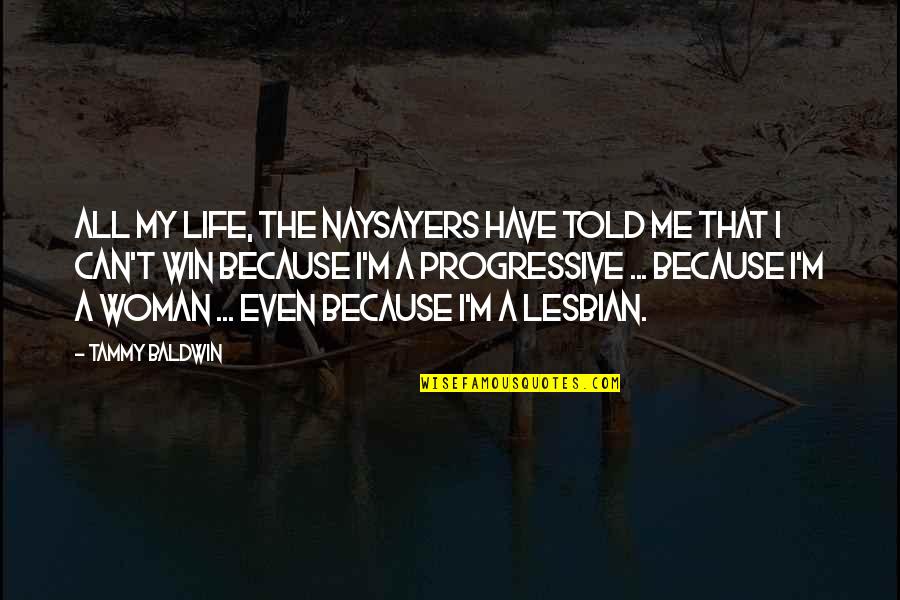 Staved Thumb Quotes By Tammy Baldwin: All my life, the naysayers have told me Staved Thumb Quotes By Tammy Baldwin: All my life, the naysayers have told me