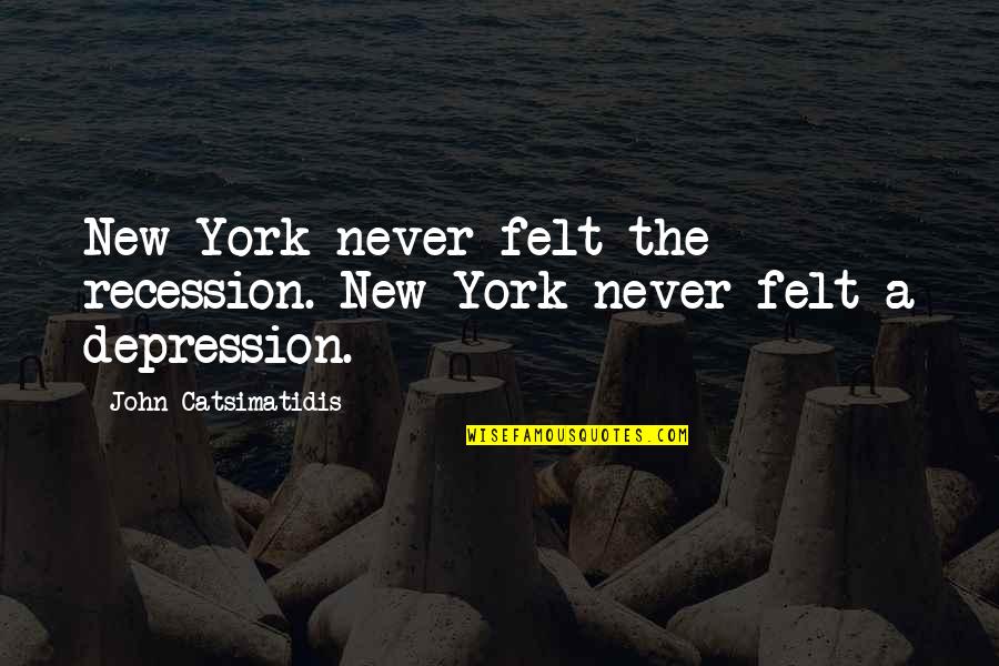 Staved Toe Quotes By John Catsimatidis: New York never felt the recession. New York