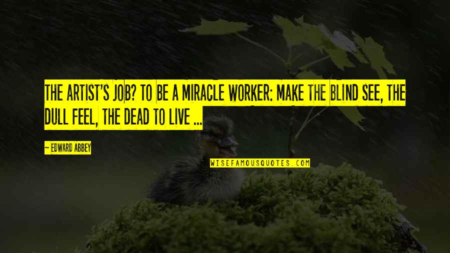 Stavellie Salomon Quotes By Edward Abbey: The artist's job? To be a miracle worker: