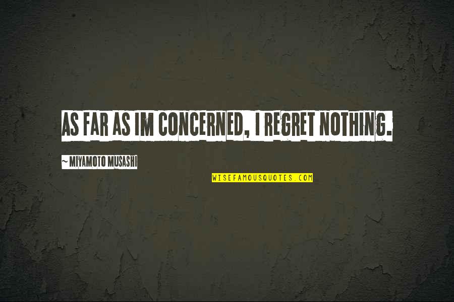 Stavellie Salomon Quotes By Miyamoto Musashi: As far as Im concerned, I regret nothing.
