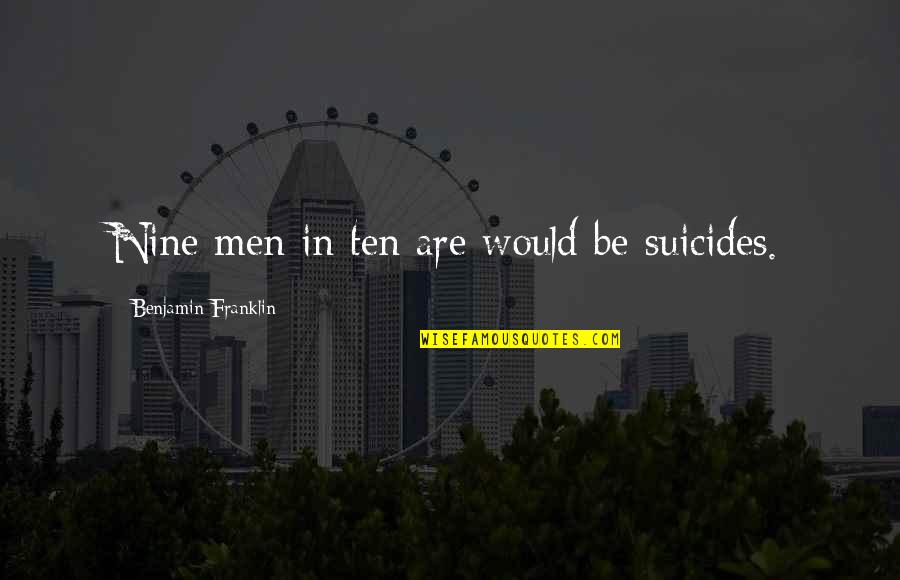 Staver Farms Quotes By Benjamin Franklin: Nine men in ten are would be suicides.