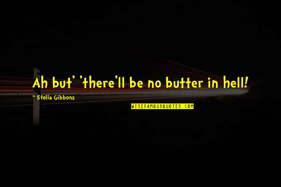 Staver Farms Quotes By Stella Gibbons: Ah but' 'there'll be no butter in hell!