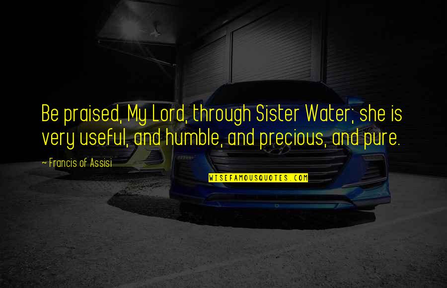 Staverman Edward Quotes By Francis Of Assisi: Be praised, My Lord, through Sister Water; she Staverman Edward Quotes By Francis Of Assisi: Be praised, My Lord, through Sister Water; she