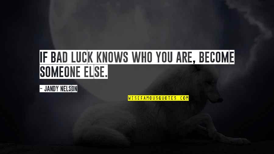 Staverman Edward Quotes By Jandy Nelson: If bad luck knows who you are, become Staverman Edward Quotes By Jandy Nelson: If bad luck knows who you are, become