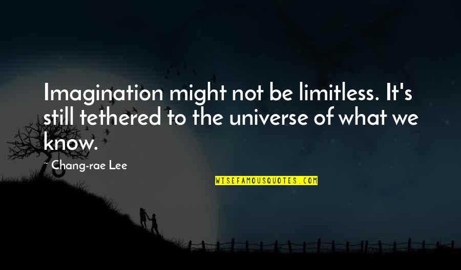 Staviam Quotes By Chang-rae Lee: Imagination might not be limitless. It's still tethered