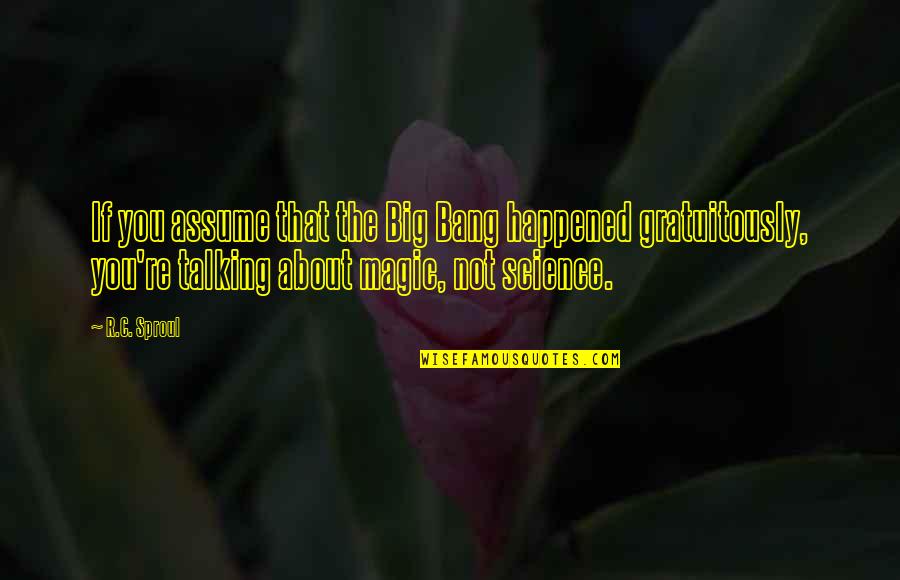 Stavic Quotes By R.C. Sproul: If you assume that the Big Bang happened Stavic Quotes By R.C. Sproul: If you assume that the Big Bang happened