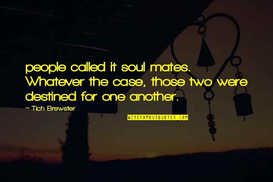 Stavic Quotes By Tich Brewster: people called it soul mates. Whatever the case, Stavic Quotes By Tich Brewster: people called it soul mates. Whatever the case,