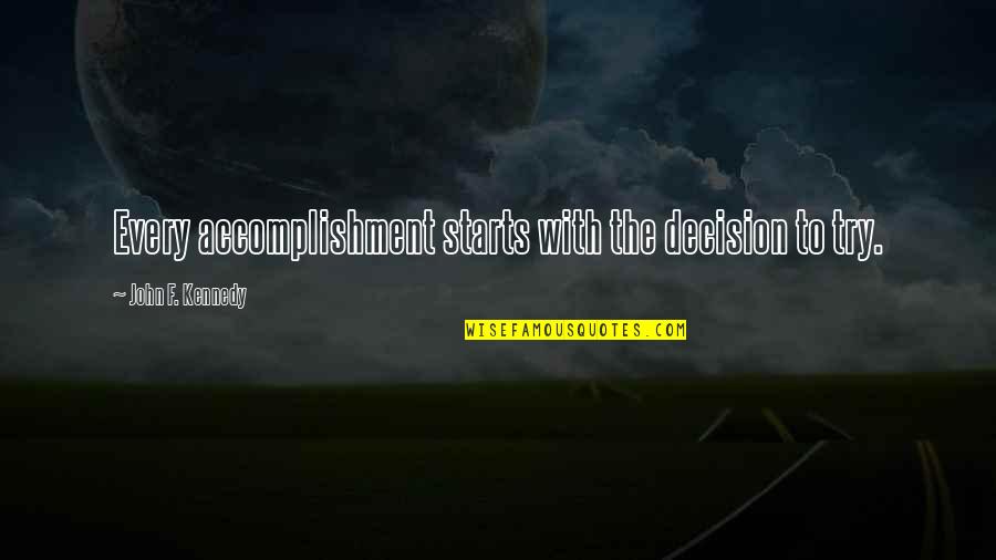 Stavins Quotes By John F. Kennedy: Every accomplishment starts with the decision to try. Stavins Quotes By John F. Kennedy: Every accomplishment starts with the decision to try.
