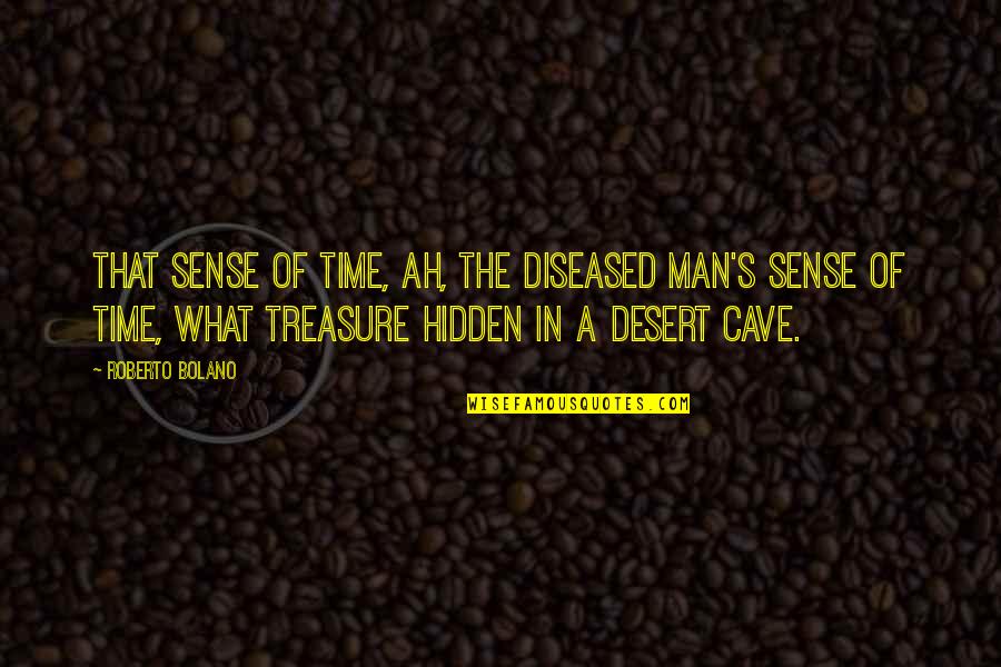 Stavlampa Ar Galdinu Quotes By Roberto Bolano: That sense of time, ah, the diseased man's Stavlampa Ar Galdinu Quotes By Roberto Bolano: That sense of time, ah, the diseased man's