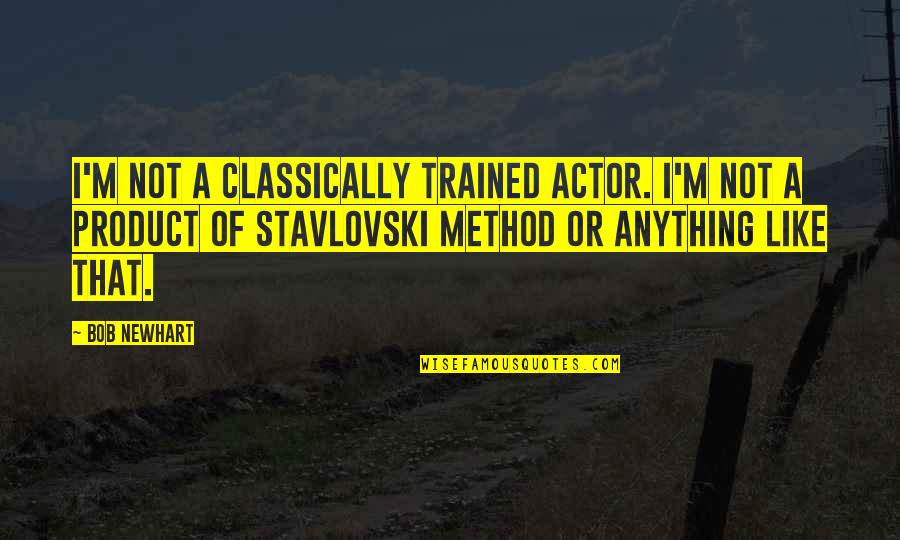 Stavlovski Quotes By Bob Newhart: I'm not a classically trained actor. I'm not Stavlovski Quotes By Bob Newhart: I'm not a classically trained actor. I'm not