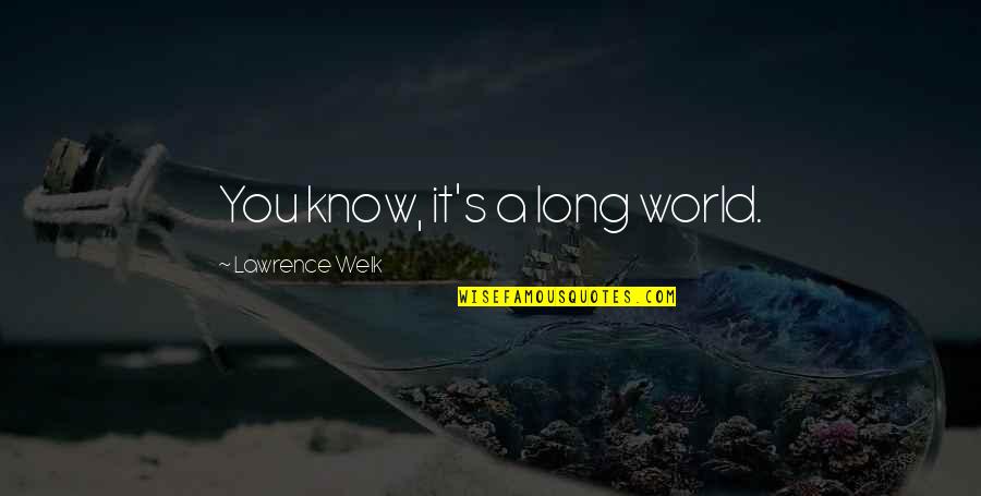 Stavlovski Quotes By Lawrence Welk: You know, it's a long world. Stavlovski Quotes By Lawrence Welk: You know, it's a long world.