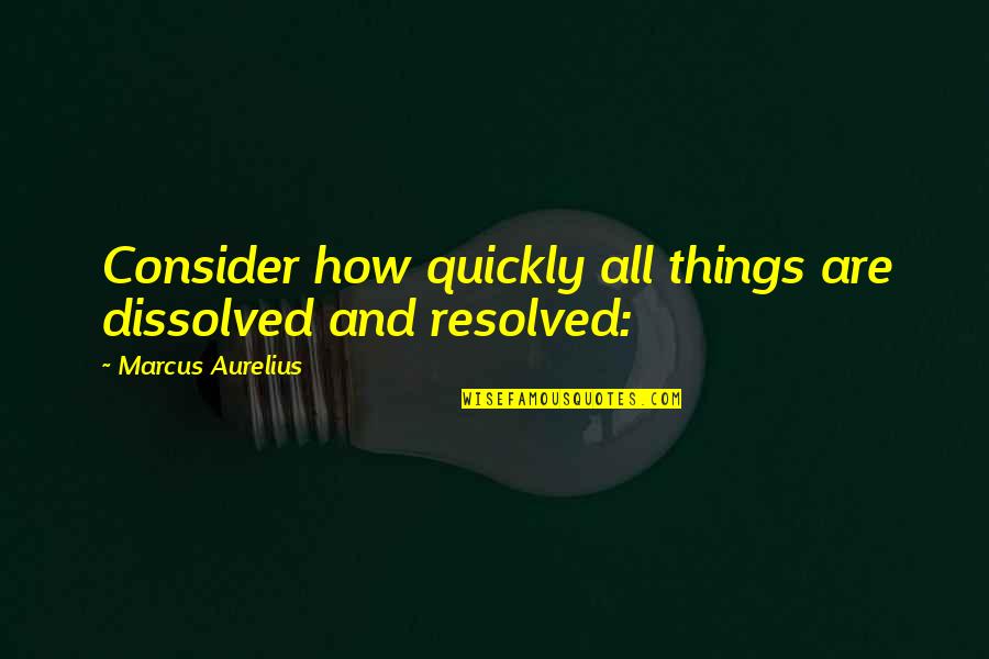 Stavoklima Quotes By Marcus Aurelius: Consider how quickly all things are dissolved and Stavoklima Quotes By Marcus Aurelius: Consider how quickly all things are dissolved and