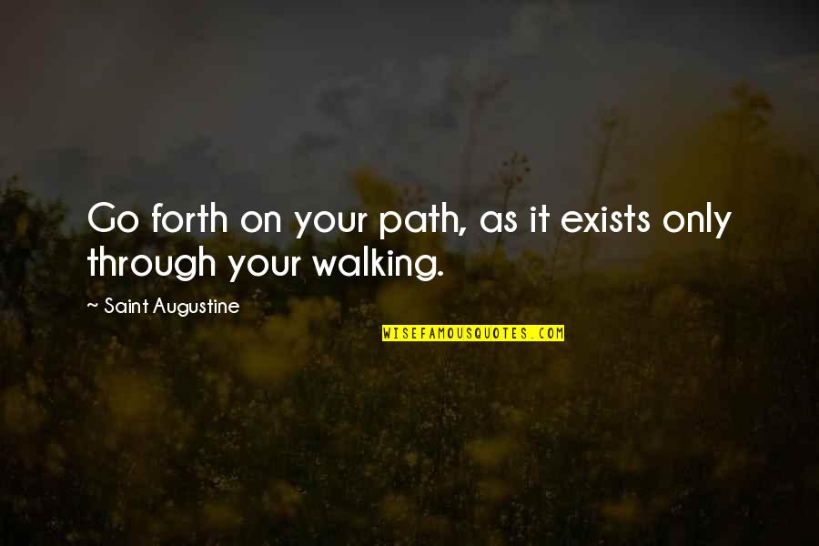 Stavov Quotes By Saint Augustine: Go forth on your path, as it exists Stavov Quotes By Saint Augustine: Go forth on your path, as it exists