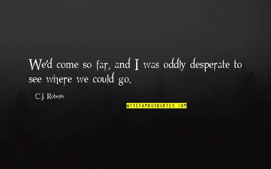 Stavov Rovnice Ide Ln Ho Plynu Quotes By C.J. Roberts: We'd come so far, and I was oddly