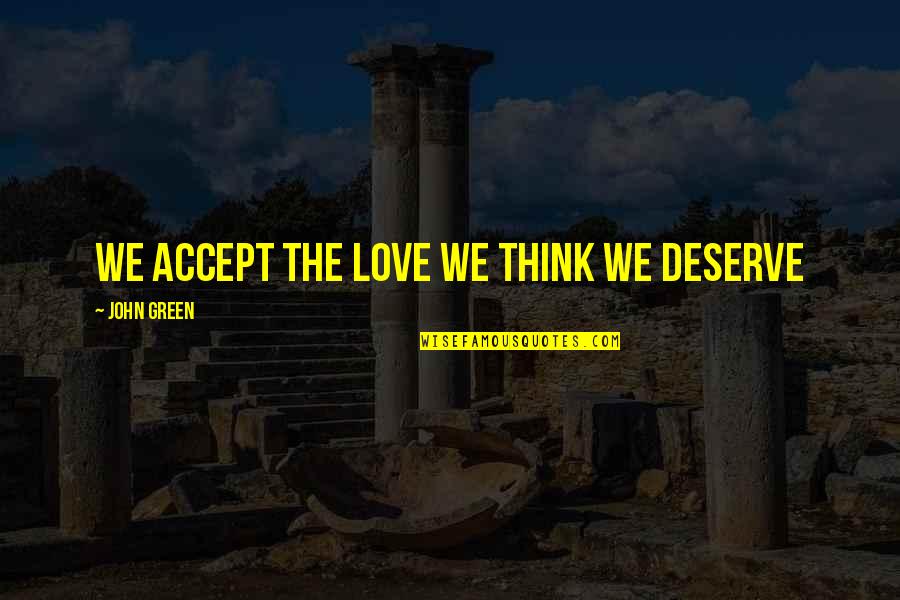 Stavrakos Danes Quotes By John Green: We accept the love we think we deserve Stavrakos Danes Quotes By John Green: We accept the love we think we deserve