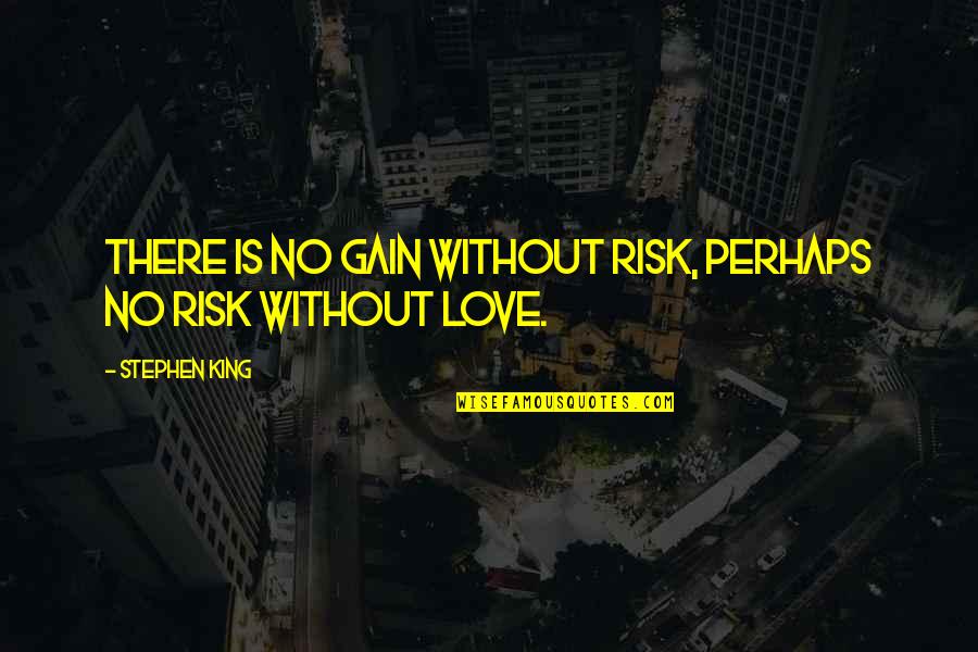 Stavriana Kofteros Quotes By Stephen King: There is no gain without risk, perhaps no Stavriana Kofteros Quotes By Stephen King: There is no gain without risk, perhaps no