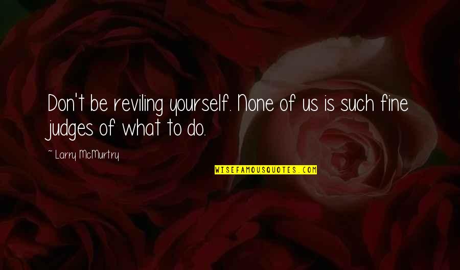 Stavrianos Dw Quotes By Larry McMurtry: Don't be reviling yourself. None of us is