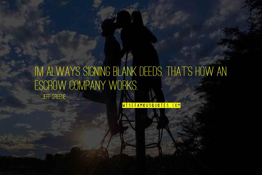 Stavridis 2034 Quotes By Jeff Greene: I'm always signing blank deeds. That's how an