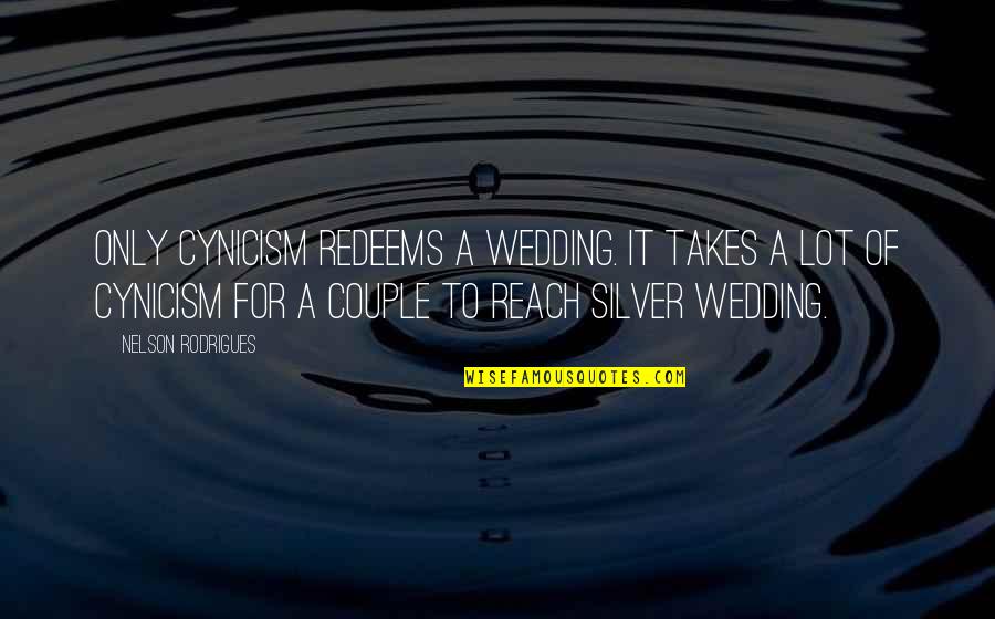 Stavrinakis Quotes By Nelson Rodrigues: Only cynicism redeems a wedding. It takes a Stavrinakis Quotes By Nelson Rodrigues: Only cynicism redeems a wedding. It takes a