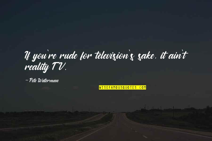 Stavrogin The Possessed Quotes By Pete Waterman: If you're rude for television's sake, it ain't Stavrogin The Possessed Quotes By Pete Waterman: If you're rude for television's sake, it ain't