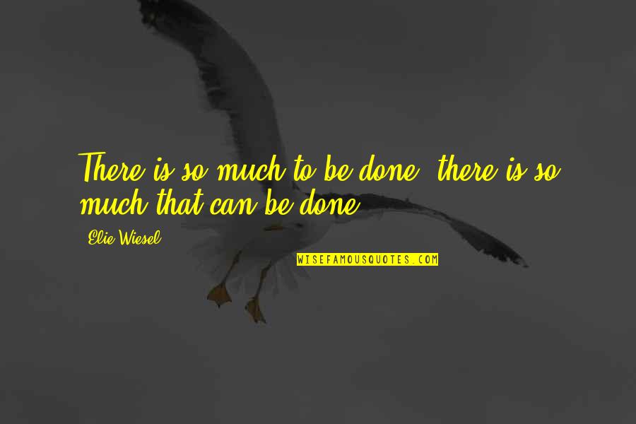 Stavrou Quotes By Elie Wiesel: There is so much to be done, there