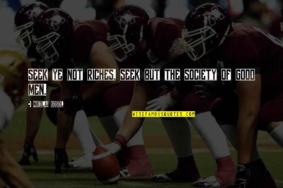 Stavrou Quotes By Nikolai Gogol: Seek ye not riches, seek but the society Stavrou Quotes By Nikolai Gogol: Seek ye not riches, seek but the society