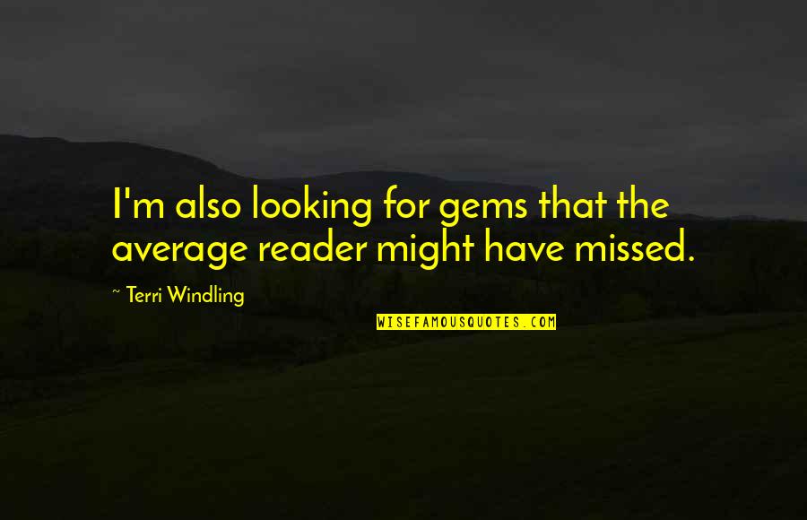 Stavroula Chekas Quotes By Terri Windling: I'm also looking for gems that the average Stavroula Chekas Quotes By Terri Windling: I'm also looking for gems that the average
