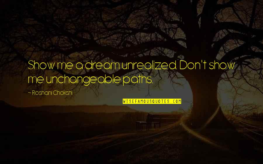 Stavroula Toska Quotes By Roshani Chokshi: Show me a dream unrealized. Don't show me Stavroula Toska Quotes By Roshani Chokshi: Show me a dream unrealized. Don't show me