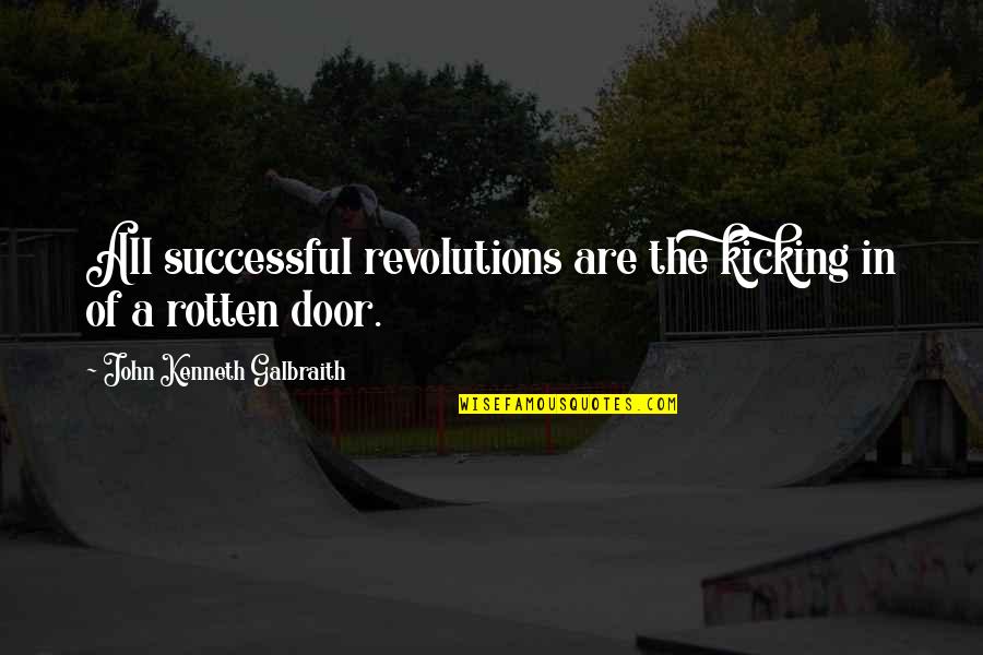Stavroula Tsolakidou Quotes By John Kenneth Galbraith: All successful revolutions are the kicking in of Stavroula Tsolakidou Quotes By John Kenneth Galbraith: All successful revolutions are the kicking in of