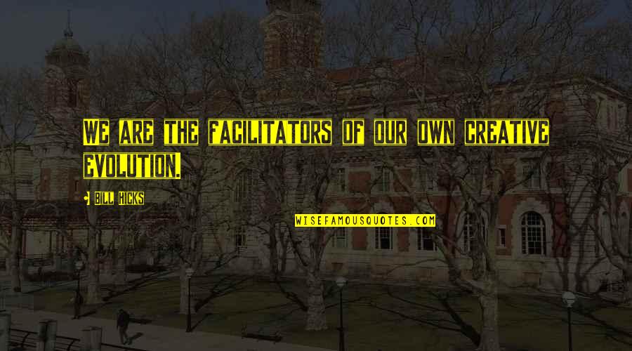 Staw Quotes By Bill Hicks: We are the facilitators of our own creative